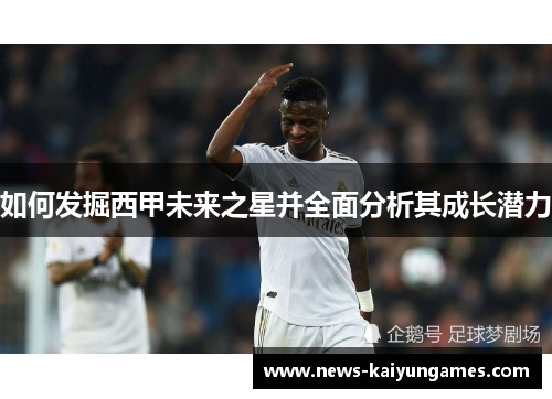 如何发掘西甲未来之星并全面分析其成长潜力
